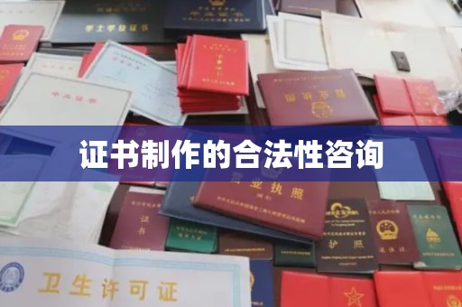 镇沅证书制作的合法性咨询